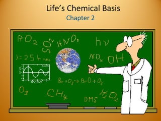 Life’s Chemical Basis
     Chapter 2
 