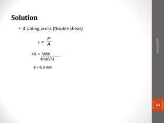 Solution
• 4 sliding areas (Double shear)
P
A =
40 = 5000
4(2/4)
 = 6.3 mm
January2015
64
 