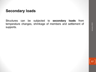 Secondary loads
Structures can be subjected to secondary loads from
temperature changes, shrinkage of members and settlement of
supports.
January2015
87
 