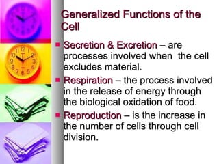 Secretion & Excretion  – are processes involved when  the cell excludes material.  Respiration  – the process involved in the release of energy through the biological oxidation of food.  Reproduction  – is the increase in the number of cells through cell division.  Generalized Functions of the Cell 