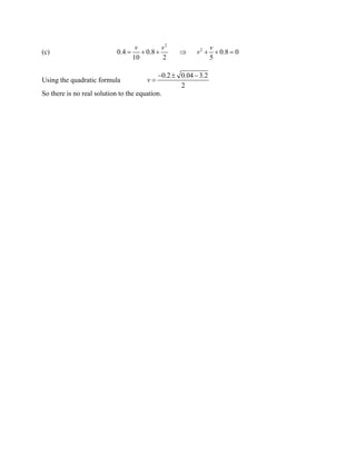 (c) 220.40.8 0.801025vvvv=++⇒++= 
Using the quadratic formula 0.20.043.22v−±− = 
So there is no real solution to the equation.  