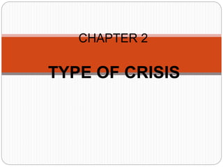 TYPE OF CRISIS
CHAPTER 2
 