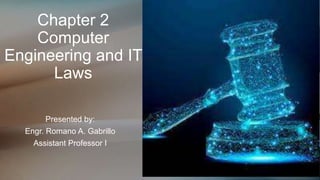 Chapter 2
Computer
Engineering and IT
Laws
Presented by:
Engr. Romano A. Gabrillo
Assistant Professor I
 