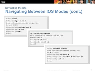 Presentation_ID 18© 2008 Cisco Systems, Inc. All rights reserved. Cisco Confidential
Navigating the IOS
Navigating Between IOS Modes (cont.)
 
