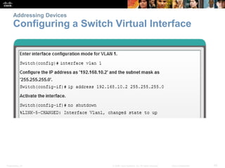 Presentation_ID 42© 2008 Cisco Systems, Inc. All rights reserved. Cisco Confidential
Addressing Devices
Configuring a Switch Virtual Interface
 