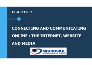CHAPTER 2
CONNECTING AND COMMUNICATING
ONLINE : THE INTERNET, WEBSITE
AND MEDIA
 