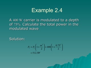 A  400 W  carrier is modulated to a depth of  75%.  Calculate the total power in the modulated wave Solution: Example 2.4 