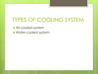 TYPES OF COOLING SYSTEM
 Air-cooled system
 Water-cooled system
 