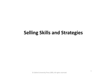 © Oxford University Press 2005, All rights reserved. 
1 
Selling Skills and Strategies 
 
