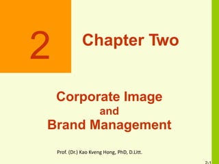 2 Chapter Two
Corporate Image
and
Brand Management
Prof. (Dr.) Kao Kveng Hong, PhD, D.Litt.
 