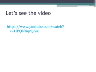 Let’s see the video
https://www.youtube.com/watch?
v=HPQN0qrQ0AI
 