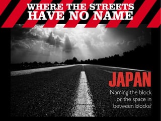 JAPAN
Naming the block
or the space in
between blocks?
 