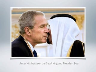 An air kiss between the Saudi King and President Bush
 