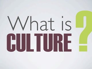 CULTURE
What is
?
 