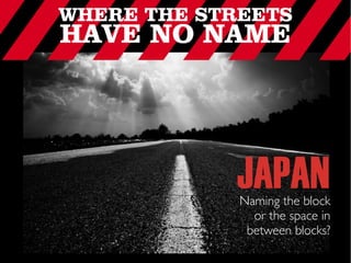 JAPAN
Naming the block
or the space in
between blocks?
 
