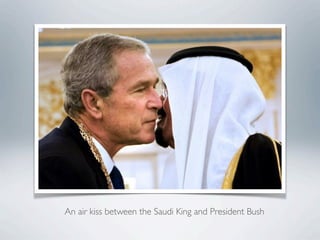 An air kiss between the Saudi King and President Bush
 