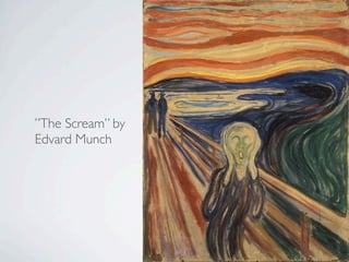 ”The Scream” by
Edvard Munch
 