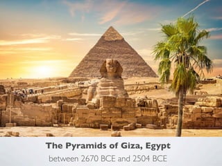 The Pyramids of Giza, Egypt
between 2670 BCE and 2504 BCE
 