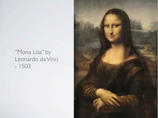 ”Mona Lisa” by
Leonardo daVinci
- 1503
 