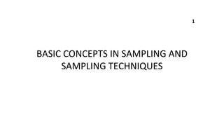 BASIC CONCEPTS IN SAMPLING AND
SAMPLING TECHNIQUES
1
 