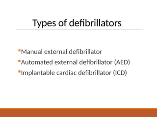 Types of defibrillators
Manual external defibrillator
Automated external defibrillator (AED)
Implantable cardiac defibrillator (ICD)
 