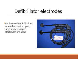 Defibrillator electrodes
For internal defibrillation
when the chest is open,
large spoon- shaped
electrodes are used.
 