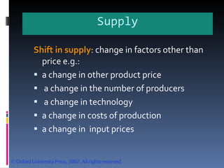 Supply Shift in supply : change in factors other than price e.g.: a change in other product price  a change in the number of producers a change in technology  a change in costs of production a change in  input prices 