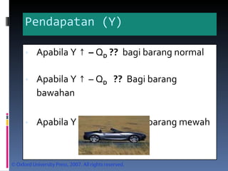Pendapatan (Y) Apabila Y  ↑  –  Q D   ??  bagi barang normal Apabila Y  ↑   – Q D   ??  Bagi barang bawahan Apabila Y  ↑   – Q D   ??  Bagi barang mewah 