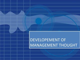 DEVELOPEMENT OF
MANAGEMENT THOUGHT
 