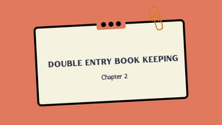 Double entry book keeping
Chapter 2
 