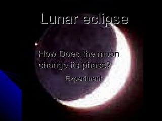 Lunar eclipse How Does the moon change its phase? Experiment  