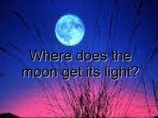 Where does the moon get its light? 