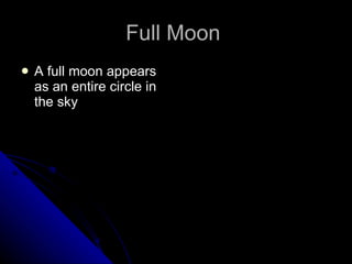 Full Moon  A full moon appears as an entire circle in the sky  