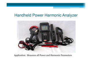 Handheld Power Harmonic Analyzer




Application: Measures all Power and Harmonic Parameters
 