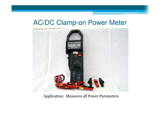 AC/DC Clamp-on Power Meter




  Application: Measures all Power Parameters
 