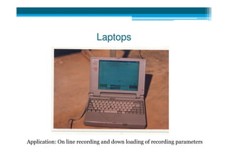 Laptops




Application: On line recording and down loading of recording parameters
 