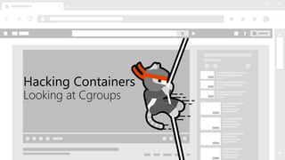 Hacking Containers
Looking at Cgroups
 