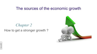 The sources of the economic growth
How to get a stronger growth ?
Chapter 2
GurunES
 