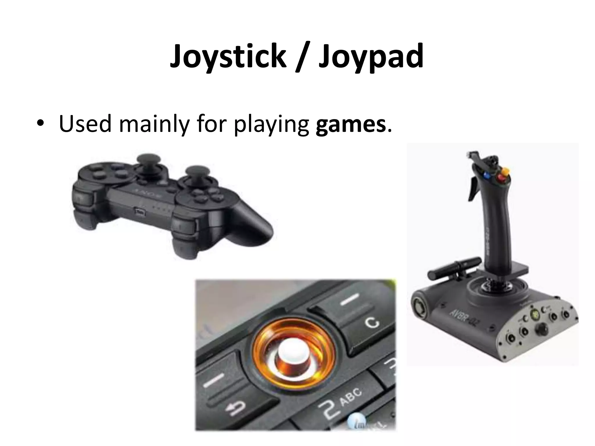 Joystick / Joypad
• Used mainly for playing games.
 
