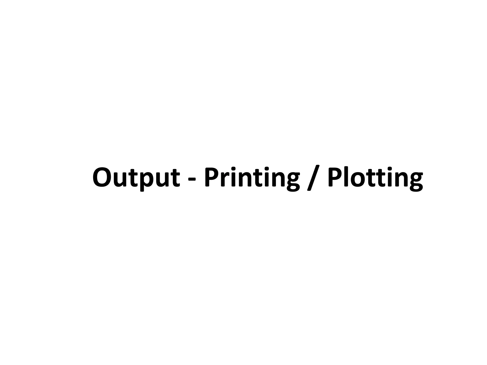 Output - Printing / Plotting
 