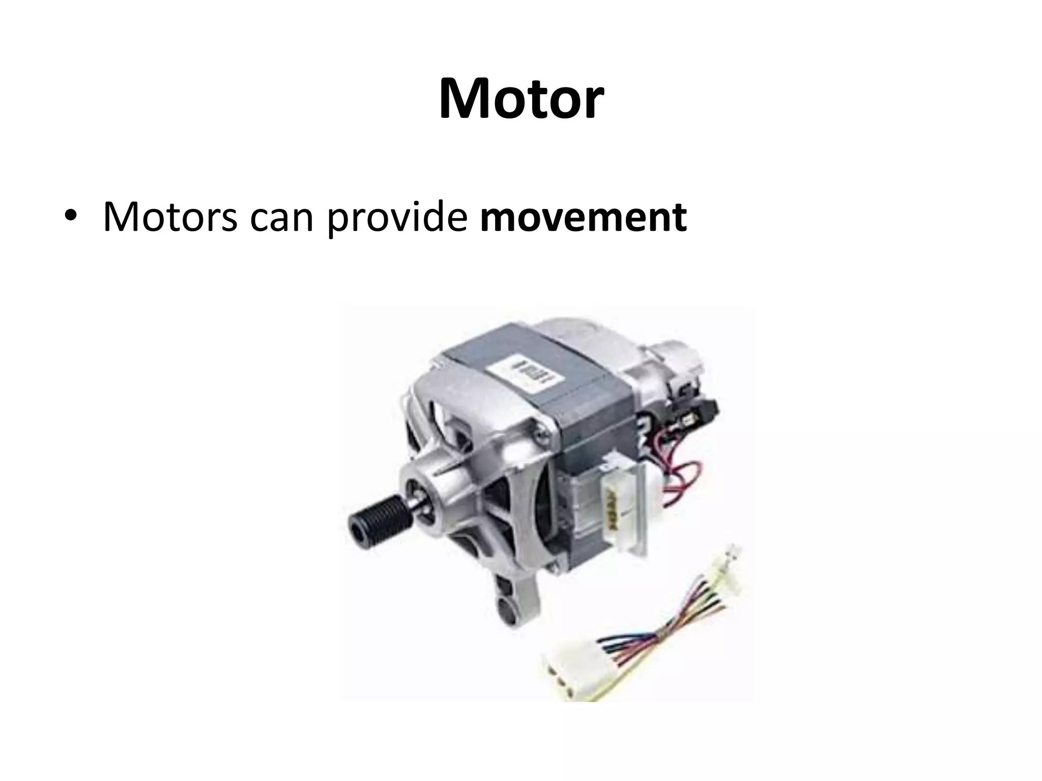 Motor
• Motors can provide movement
 