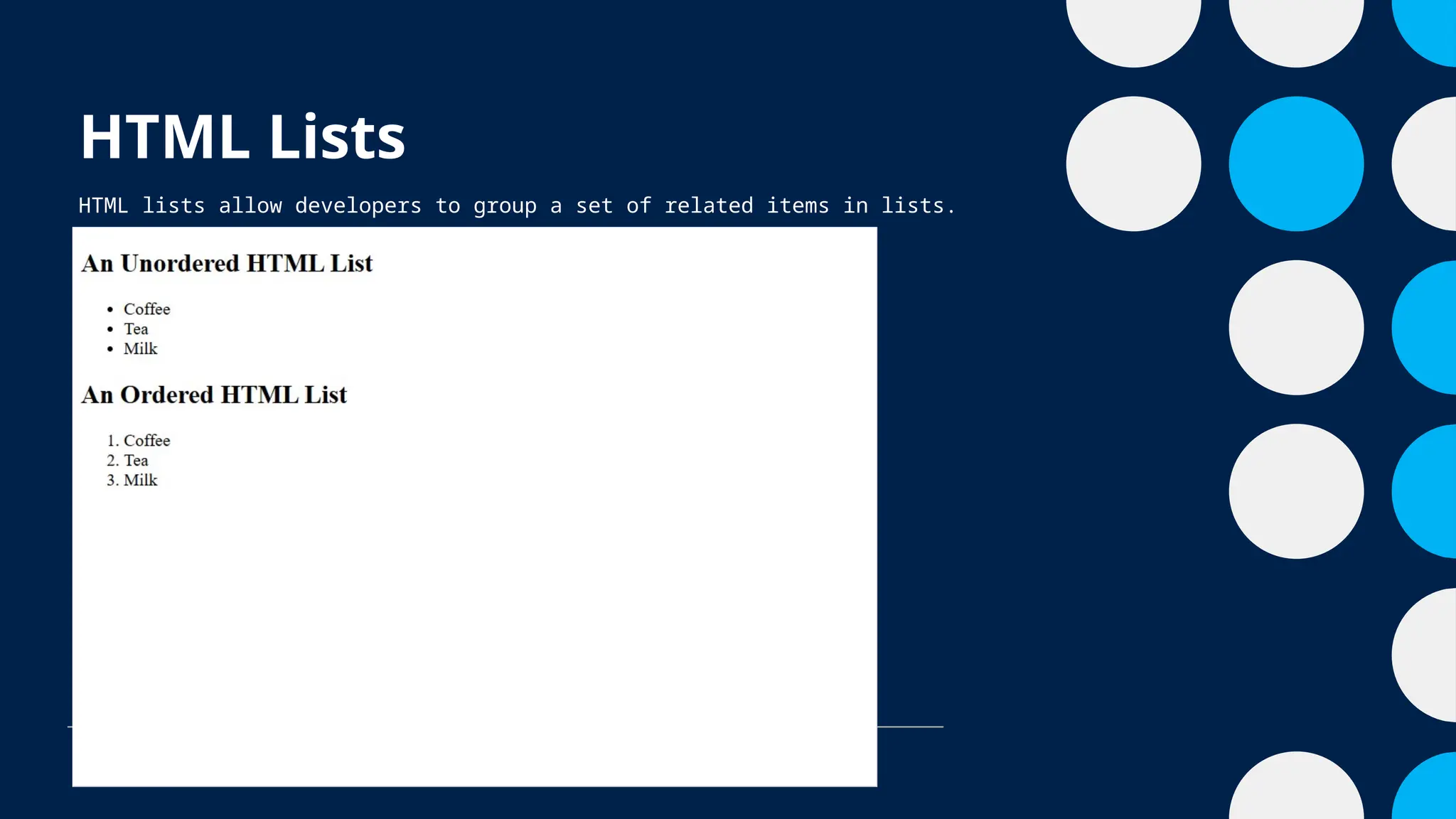HTML Lists
HTML lists allow developers to group a set of related items in lists.
 