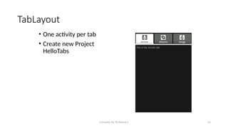 Compiled By Mr.Abdisa L 22
TabLayout
• One activity per tab
• Create new Project
HelloTabs
 