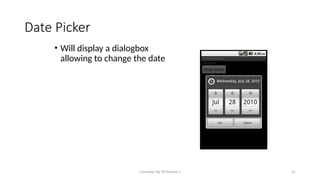 Compiled By Mr.Abdisa L 31
Date Picker
• Will display a dialogbox
allowing to change the date
 