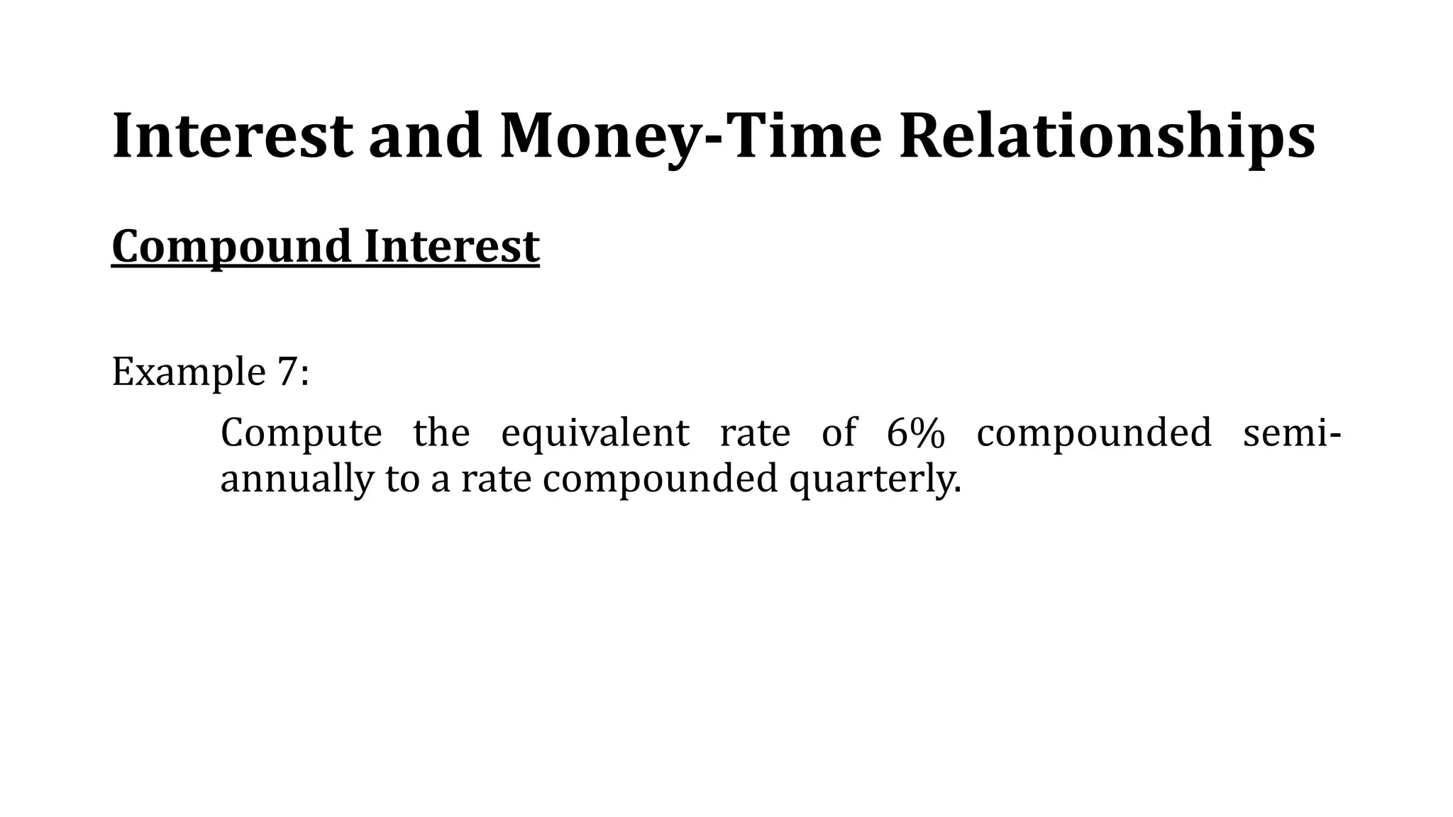 Interest and Money-Time Relationships
Compound Interest
Example 7:
Compute the equivalent rate of 6% compounded semi-
annually to a rate compounded quarterly.
 