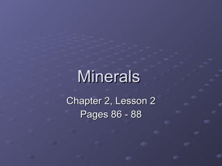 Minerals  Chapter 2, Lesson 2 Pages 86 - 88 