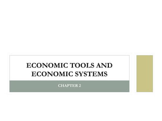 ECONOMIC TOOLS AND
ECONOMIC SYSTEMS
CHAPTER 2

 