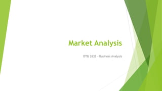 Market Analysis
DTG 2633 – Business Analysis
 