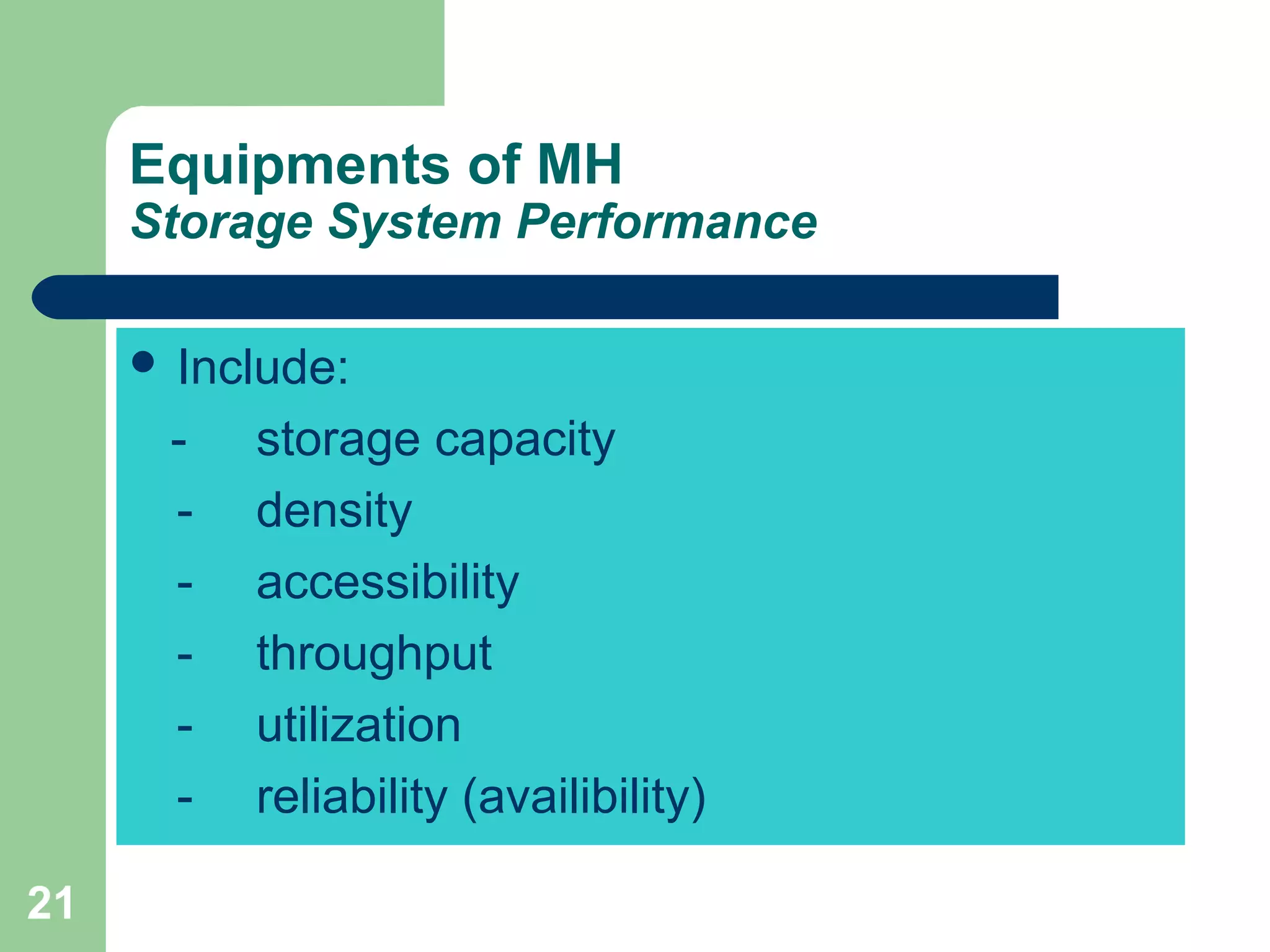 21
Equipments of MH
Storage System Performance
 Include:
- storage capacity
- density
- accessibility
- throughput
- utilization
- reliability (availibility)
 
