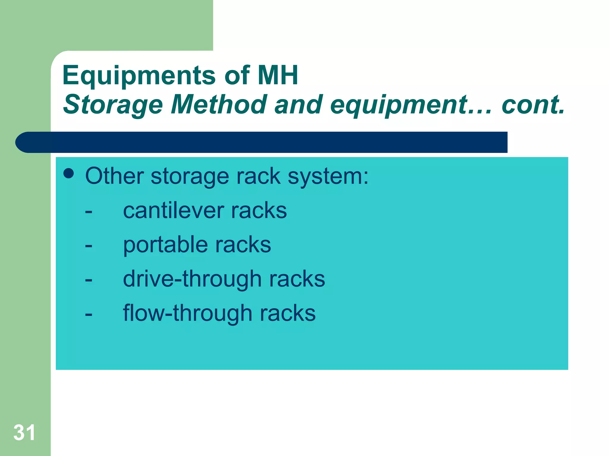 31
 Other storage rack system:
- cantilever racks
- portable racks
- drive-through racks
- flow-through racks
Equipments of MH
Storage Method and equipment… cont.
 